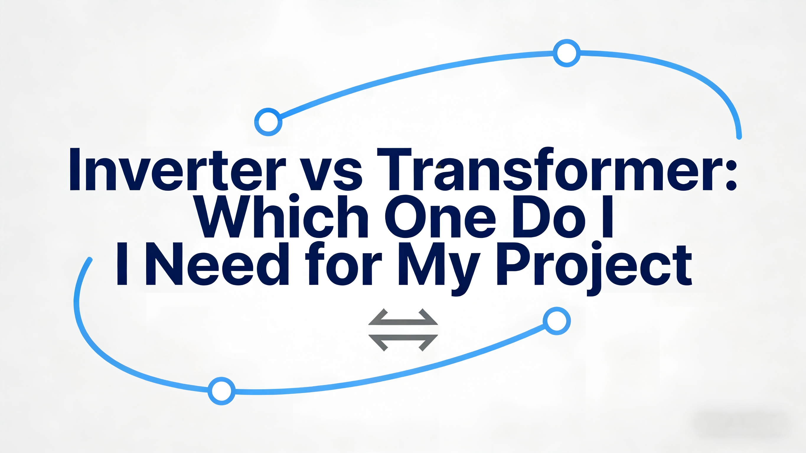 Inverter vs Transformer: Which One Do I Need for My Project (and How Do I Avoid Buying the Wrong One)?